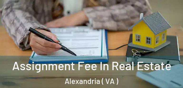  Assignment Fee In Real Estate Alexandria ( VA )