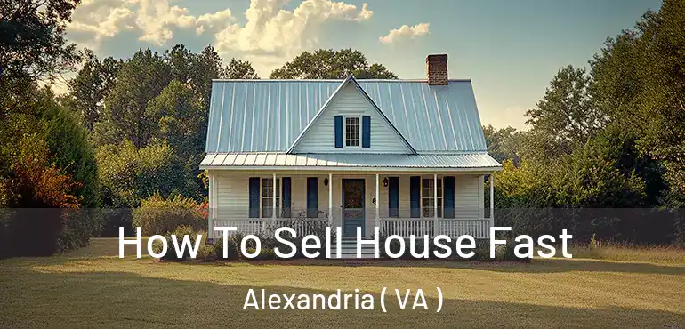  How To Sell House Fast Alexandria ( VA )
