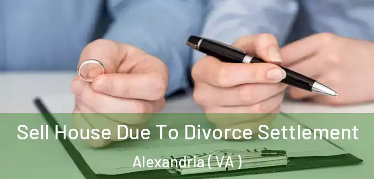  Sell House Due To Divorce Settlement Alexandria ( VA )