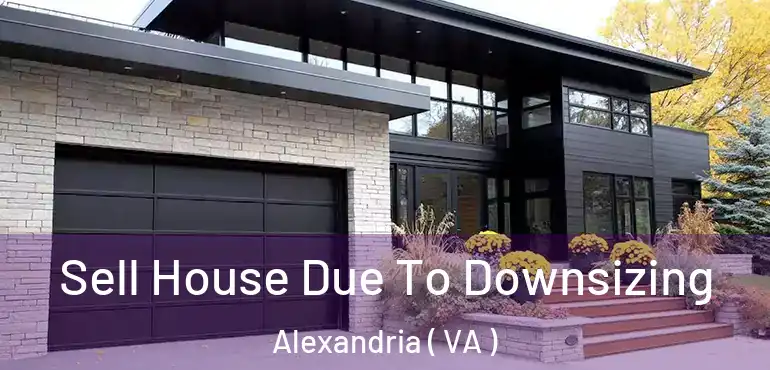  Sell House Due To Downsizing Alexandria ( VA )
