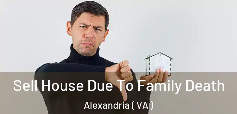  Sell House Due To Family Death Alexandria ( VA )