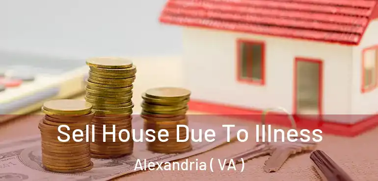  Sell House Due To Illness Alexandria ( VA )