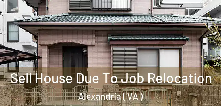  Sell House Due To Job Relocation Alexandria ( VA )