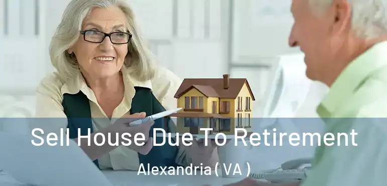  Sell House Due To Retirement Alexandria ( VA )