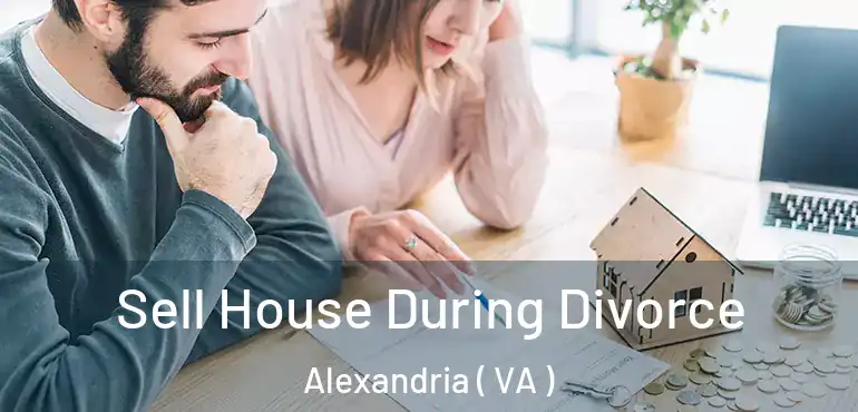  Sell House During Divorce Alexandria ( VA )