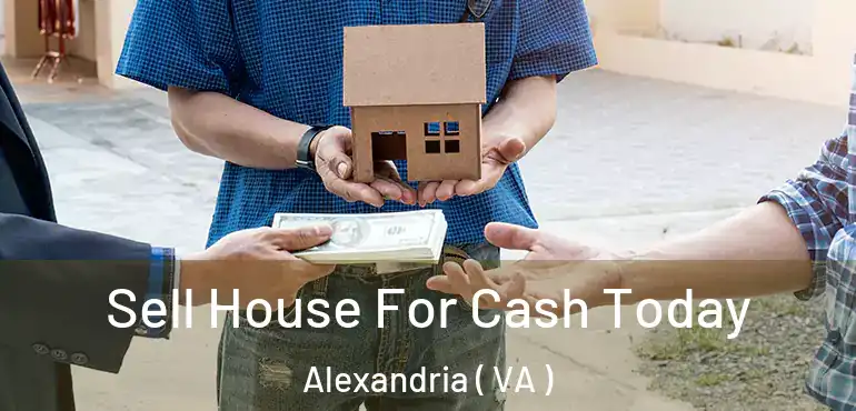  Sell House For Cash Today Alexandria ( VA )