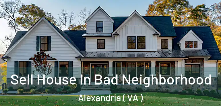  Sell House In Bad Neighborhood Alexandria ( VA )