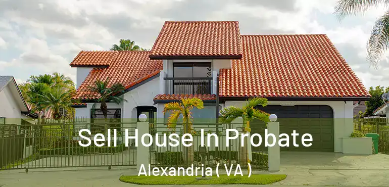  Sell House In Probate Alexandria ( VA )