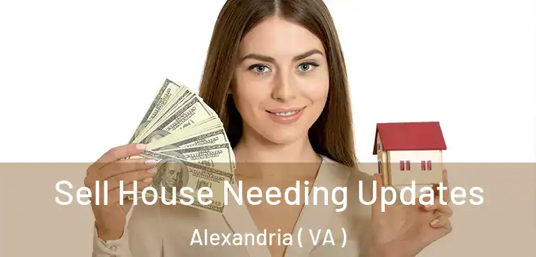  Sell House Needing Updates Alexandria ( VA )