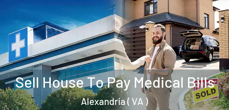  Sell House To Pay Medical Bills Alexandria ( VA )
