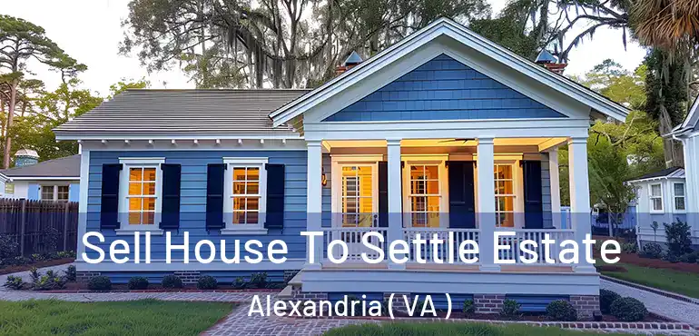  Sell House To Settle Estate Alexandria ( VA )