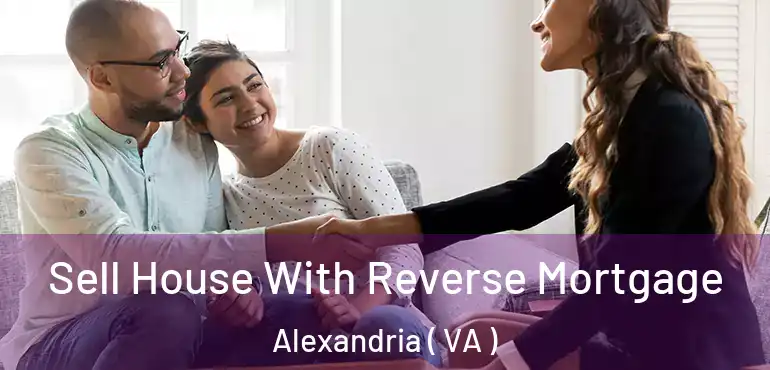  Sell House With Reverse Mortgage Alexandria ( VA )