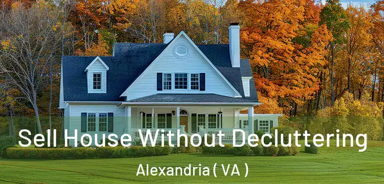  Sell House Without Decluttering Alexandria ( VA )