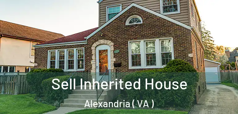  Sell Inherited House Alexandria ( VA )